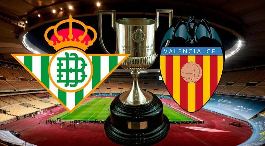 BETIS Y VALENCIA DEFINEN AL CAMPEÓN DE LA COPA DEL REY